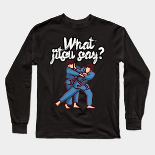 What jitsu say Long Sleeve T-Shirt